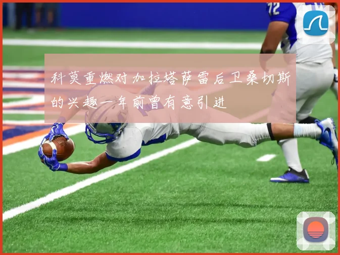 科莫重燃对加拉塔萨雷后卫桑切斯的兴趣一年前曾有意引进